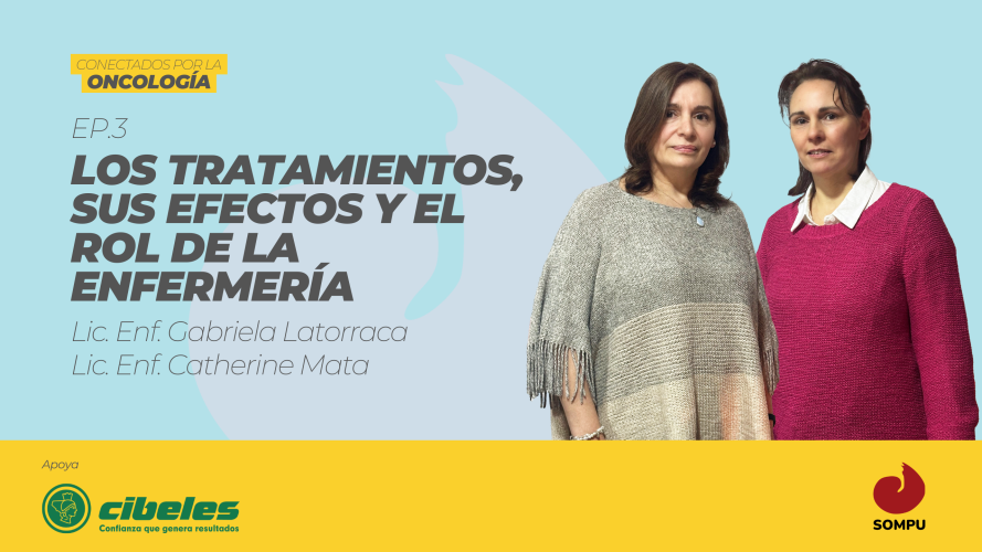Conectados por la Oncología - Ep 3 - Los tratamientos, sus efectos y el rol de la enfermería